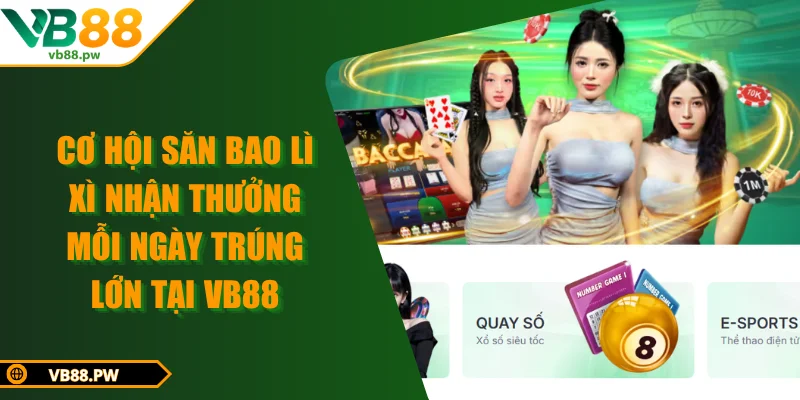 Cơ Hội Săn Bao Lì Xì Nhận Thưởng Mỗi Ngày Trúng Lớn Tại VB88